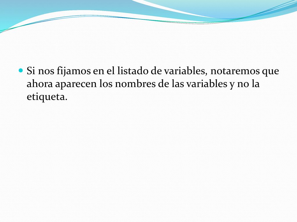 Si nos fijamos en el listado de variables, notaremos que ahora aparecen los nombres de las variables y no la etiqueta.