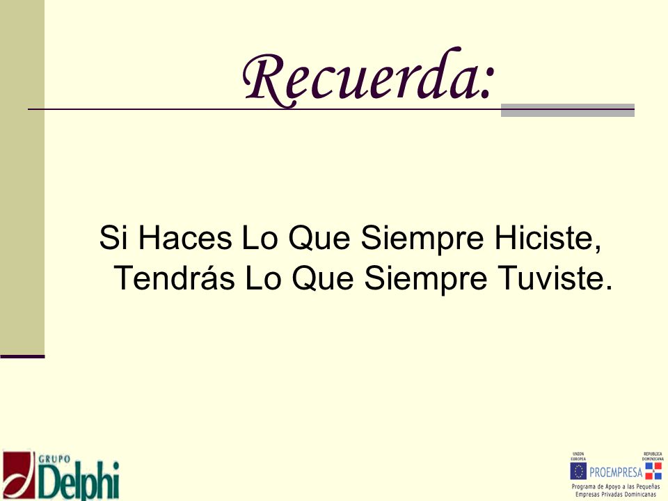 Si Haces Lo Que Siempre Hiciste, Tendrás Lo Que Siempre Tuviste.