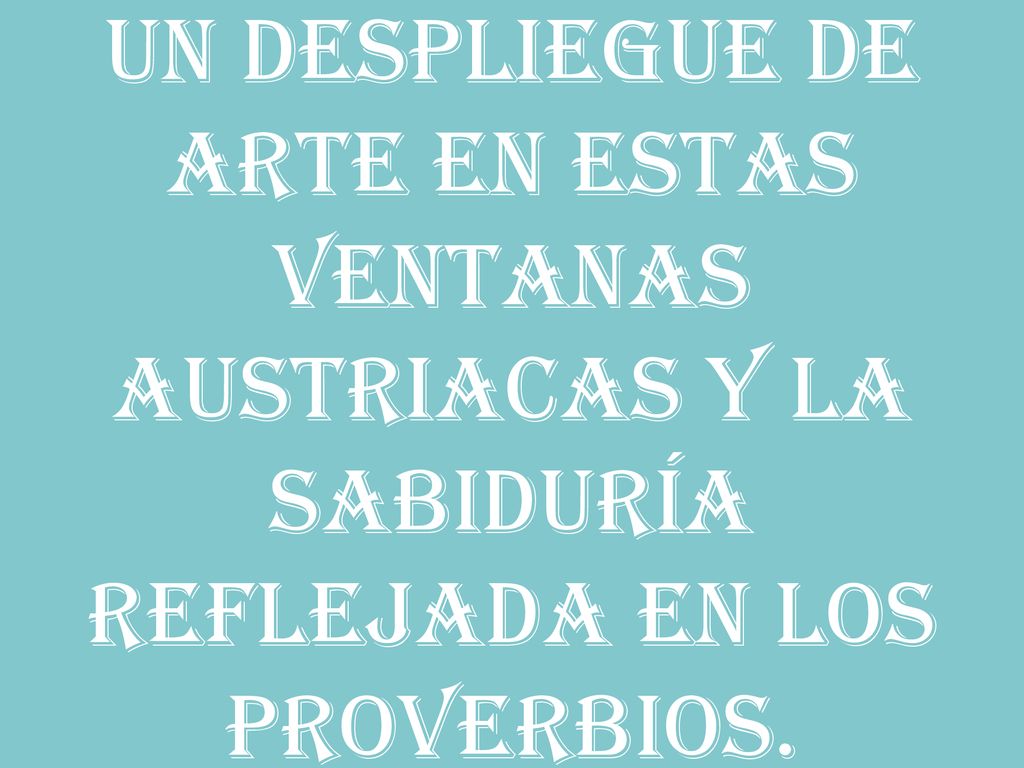 Un despliegue de arte en estas ventanas Austriacas y la sabiduría reflejada en los proverbios.