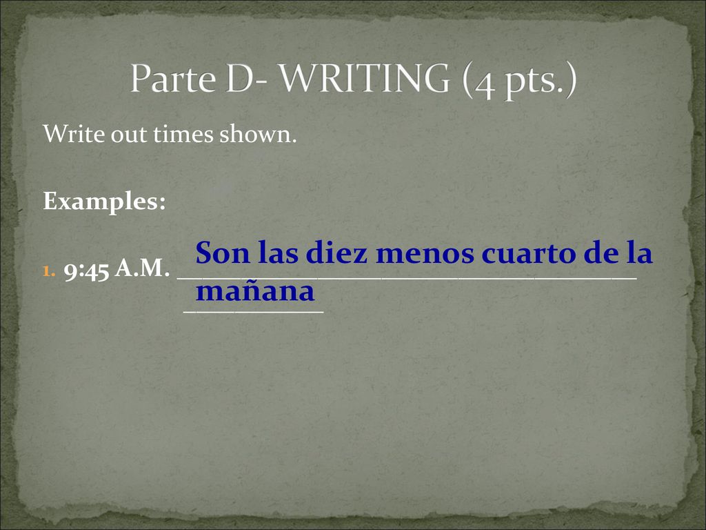 Parte D- WRITING (4 pts.) Son las diez menos cuarto de la mañana