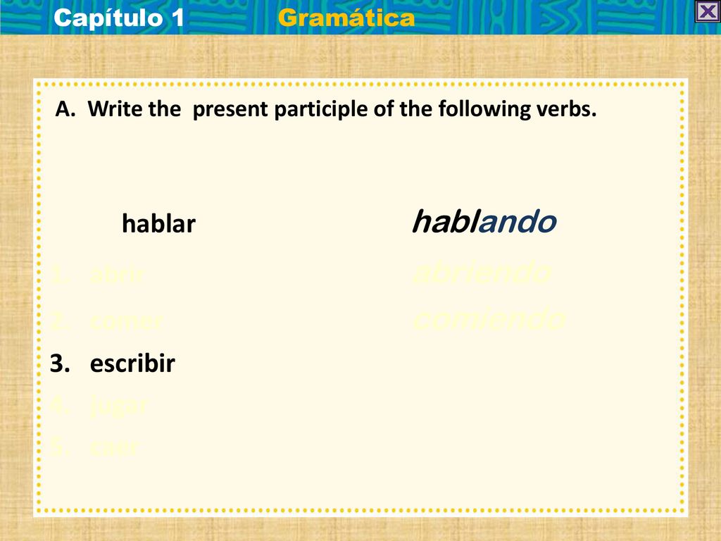 abrir abriendo comer comiendo escribir jugar caer Capítulo 1 Gramática