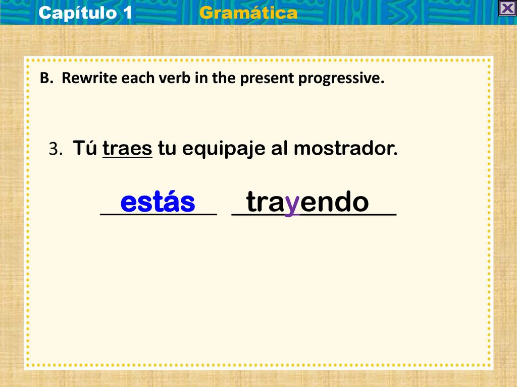 3. Tú traes tu equipaje al mostrador. estás trayendo