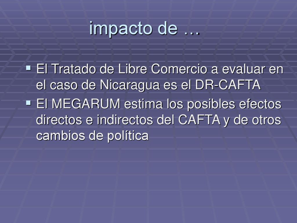 impacto de … El Tratado de Libre Comercio a evaluar en el caso de Nicaragua es el DR-CAFTA.