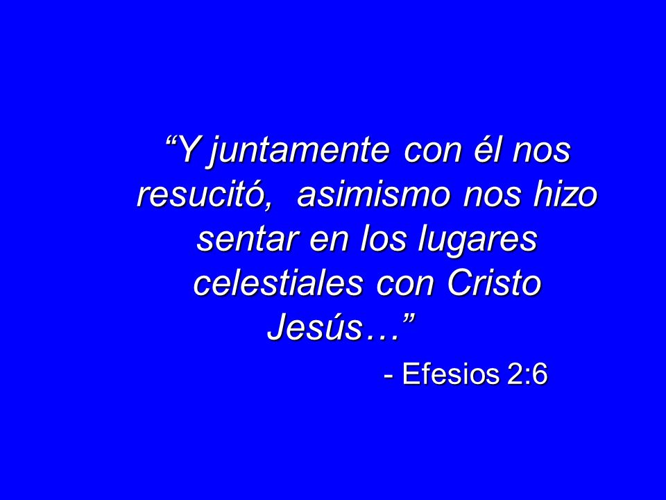 Y juntamente con él nos resucitó, asimismo nos hizo sentar en los lugares celestiales con Cristo Jesús…