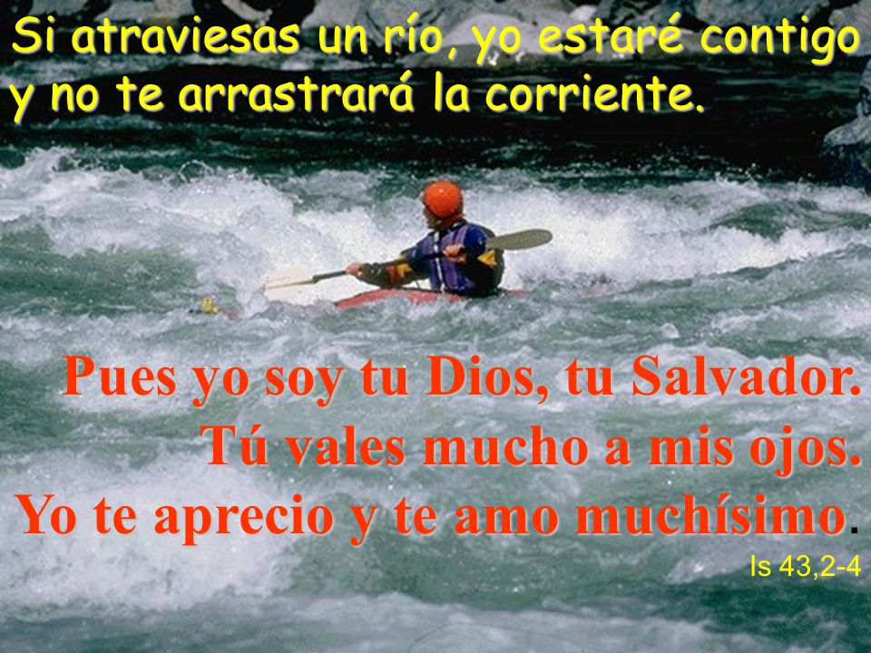 Si atraviesas un río, yo estaré contigo y no te arrastrará la corriente.