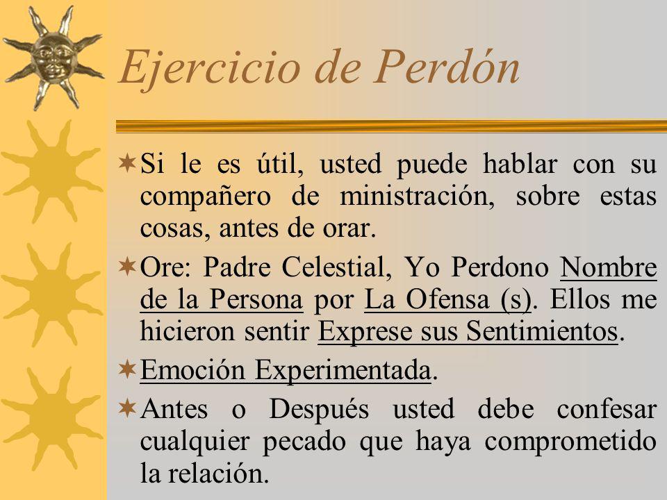 Ejercicio de Perdón Si le es útil, usted puede hablar con su compañero de ministración, sobre estas cosas, antes de orar.