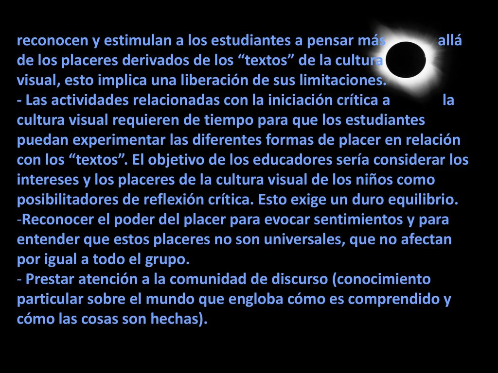 reconocen y estimulan a los estudiantes a pensar más allá de los placeres derivados de los textos de la cultura visual, esto implica una liberación de sus limitaciones.