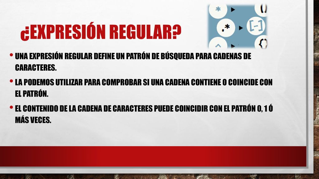 ¿Expresión regular Una expresión regular define un patrón de búsqueda para cadenas de caracteres.