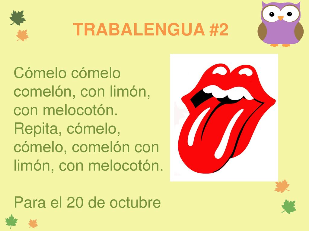 TRABALENGUA #2 Cómelo cómelo comelón, con limón, con melocotón. Repita, cómelo, cómelo, comelón con limón, con melocotón.