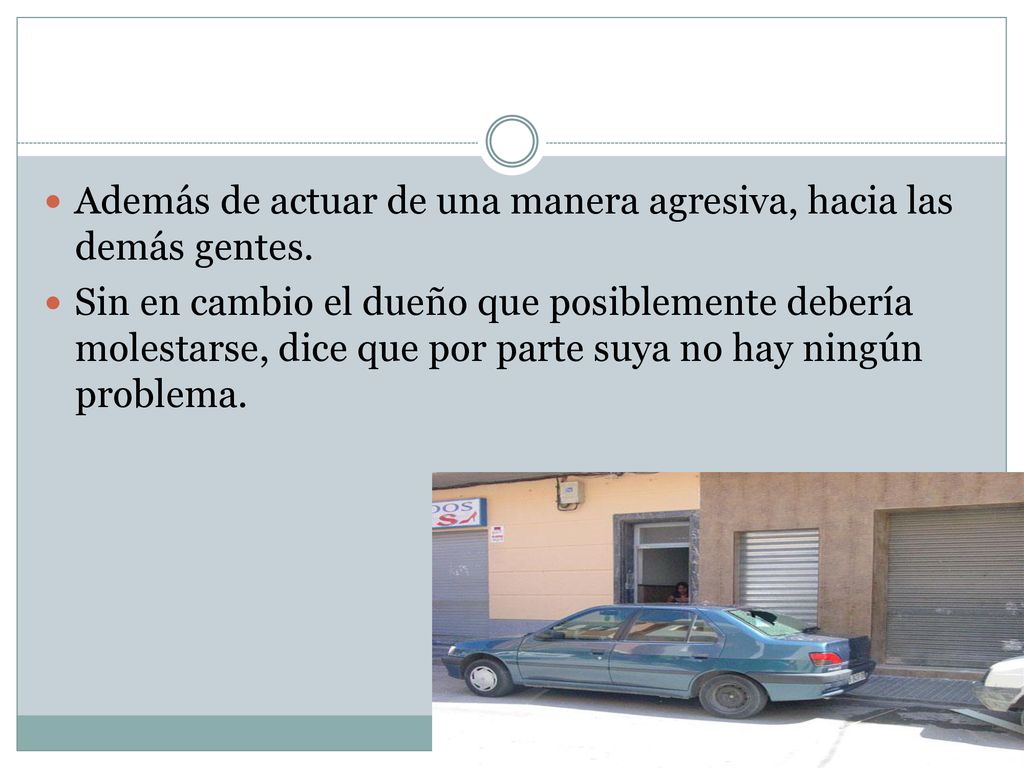 Además de actuar de una manera agresiva, hacia las demás gentes.