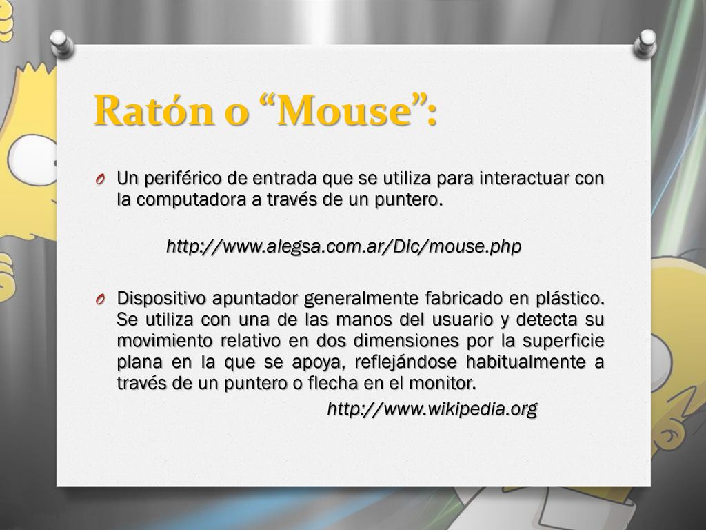 Ratón o Mouse : Un periférico de entrada que se utiliza para interactuar con la computadora a través de un puntero.