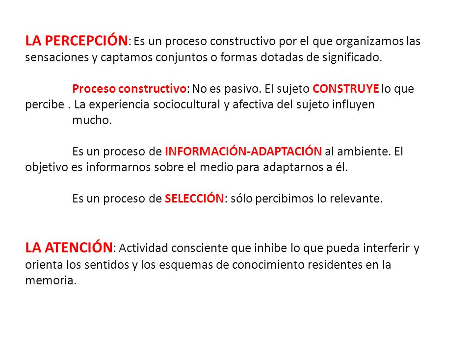 LA PERCEPCIÓN: Es un proceso constructivo por el que organizamos las sensaciones y captamos conjuntos o formas dotadas de significado.