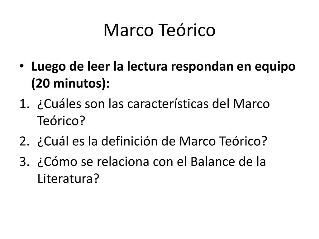 Marco Teórico Luego de leer la lectura respondan en equipo (20 minutos): ¿Cuáles son las características del Marco Teórico
