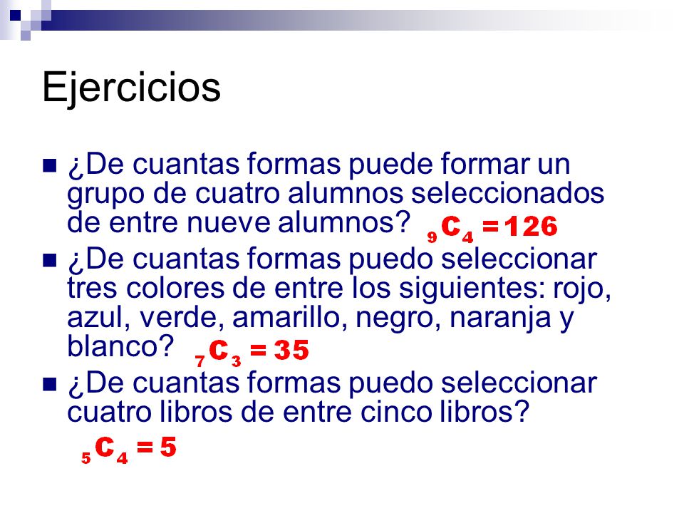 Ejercicios ¿De cuantas formas puede formar un grupo de cuatro alumnos seleccionados de entre nueve alumnos