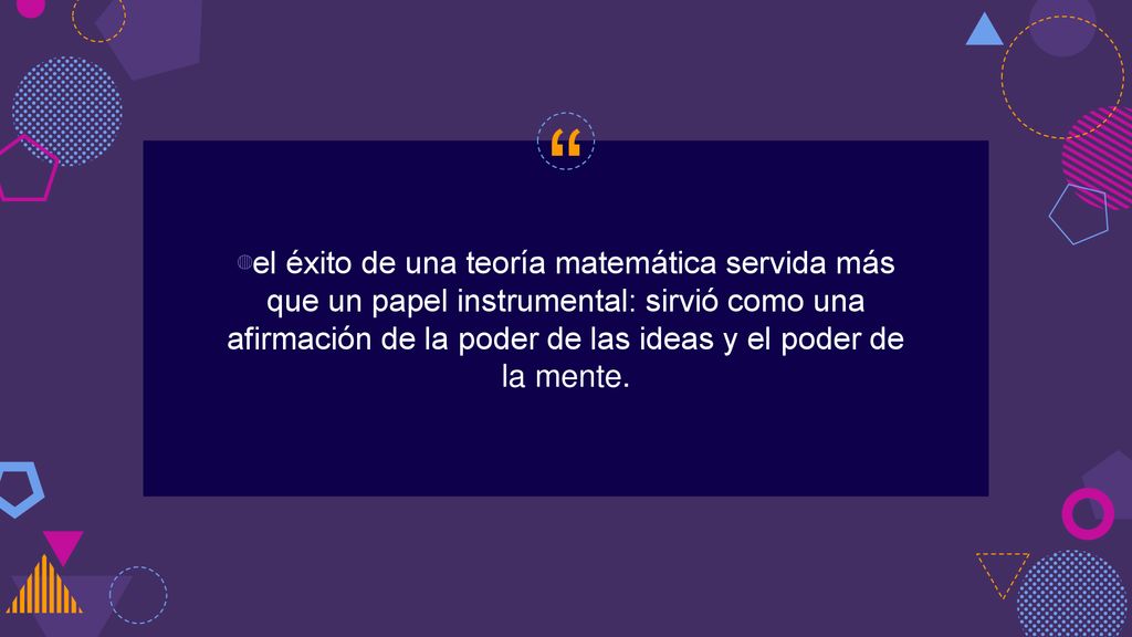 el éxito de una teoría matemática servida más que un papel instrumental: sirvió como una afirmación de la poder de las ideas y el poder de la mente.