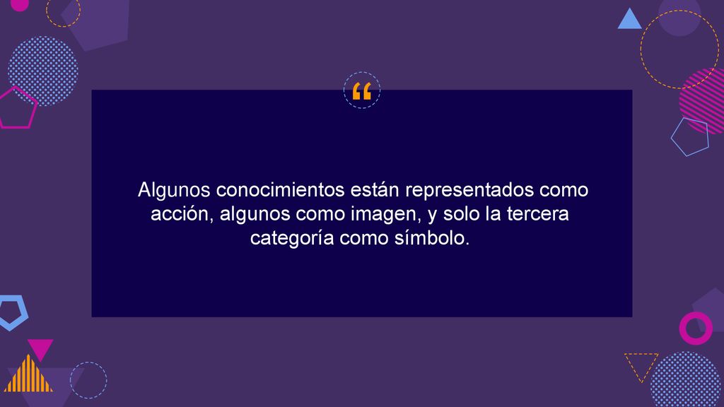 Algunos conocimientos están representados como acción, algunos como imagen, y solo la tercera categoría como símbolo.