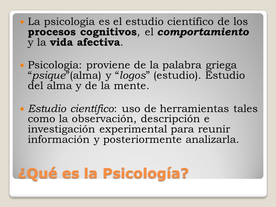 La psicología es el estudio científico de los procesos cognitivos, el comportamiento y la vida afectiva.