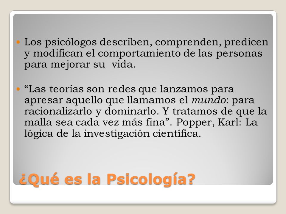 Los psicólogos describen, comprenden, predicen y modifican el comportamiento de las personas para mejorar su vida.