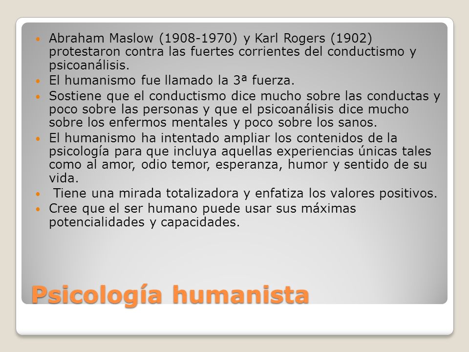 Abraham Maslow ( ) y Karl Rogers (1902) protestaron contra las fuertes corrientes del conductismo y psicoanálisis.