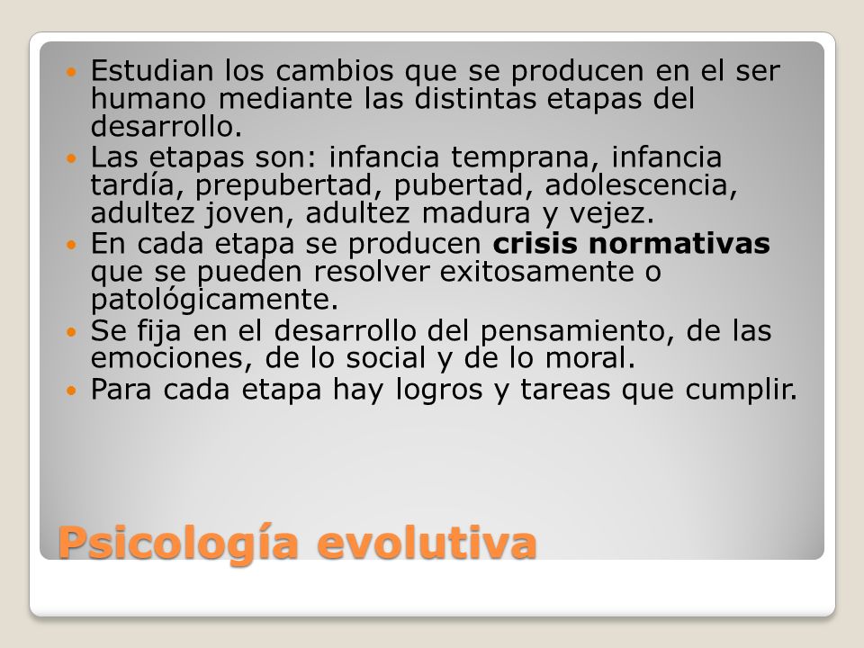 Estudian los cambios que se producen en el ser humano mediante las distintas etapas del desarrollo.