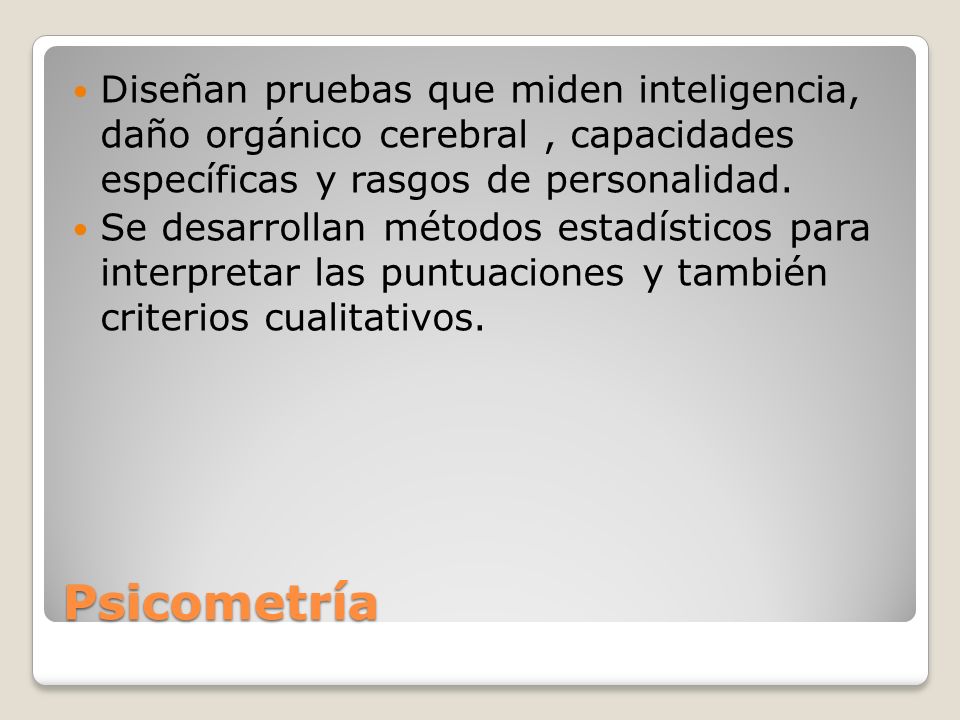 Diseñan pruebas que miden inteligencia, daño orgánico cerebral , capacidades específicas y rasgos de personalidad.