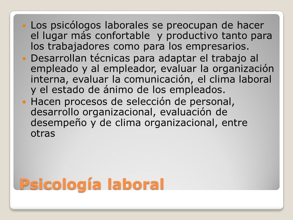 Los psicólogos laborales se preocupan de hacer el lugar más confortable y productivo tanto para los trabajadores como para los empresarios.
