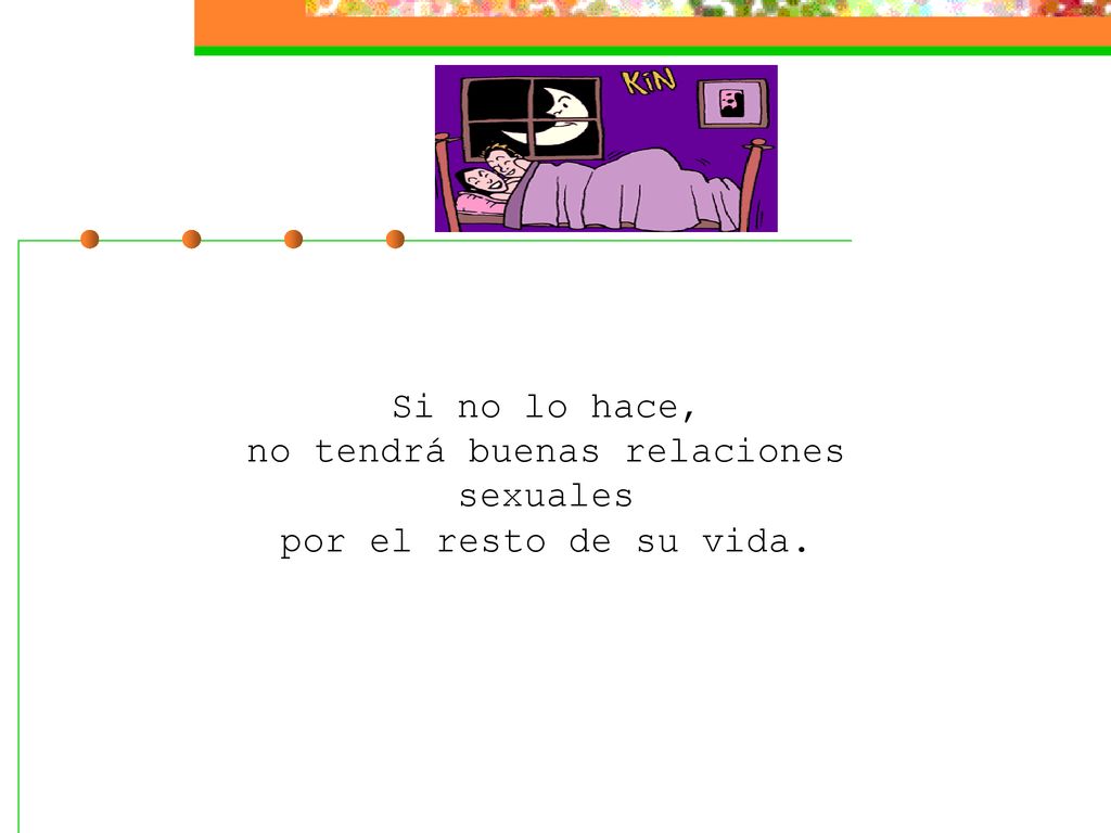 Si no lo hace, no tendrá buenas relaciones sexuales por el resto de su vida.