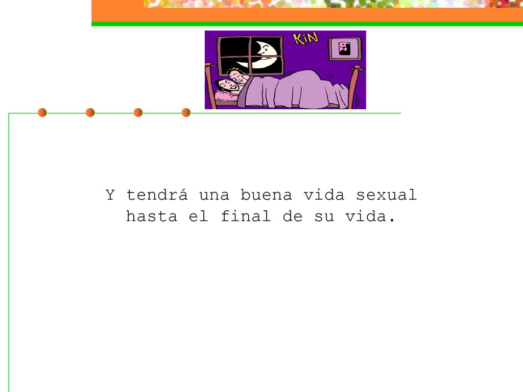Y tendrá una buena vida sexual hasta el final de su vida.