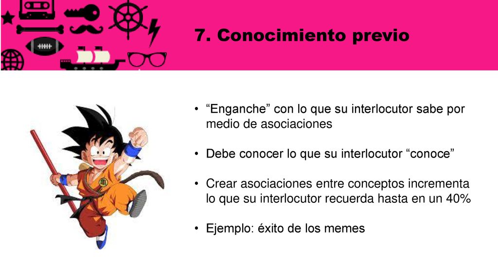 7. Conocimiento previo Enganche con lo que su interlocutor sabe por medio de asociaciones. Debe conocer lo que su interlocutor conoce