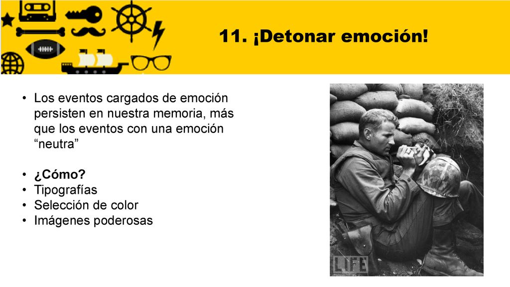 11. ¡Detonar emoción! Los eventos cargados de emoción persisten en nuestra memoria, más que los eventos con una emoción neutra