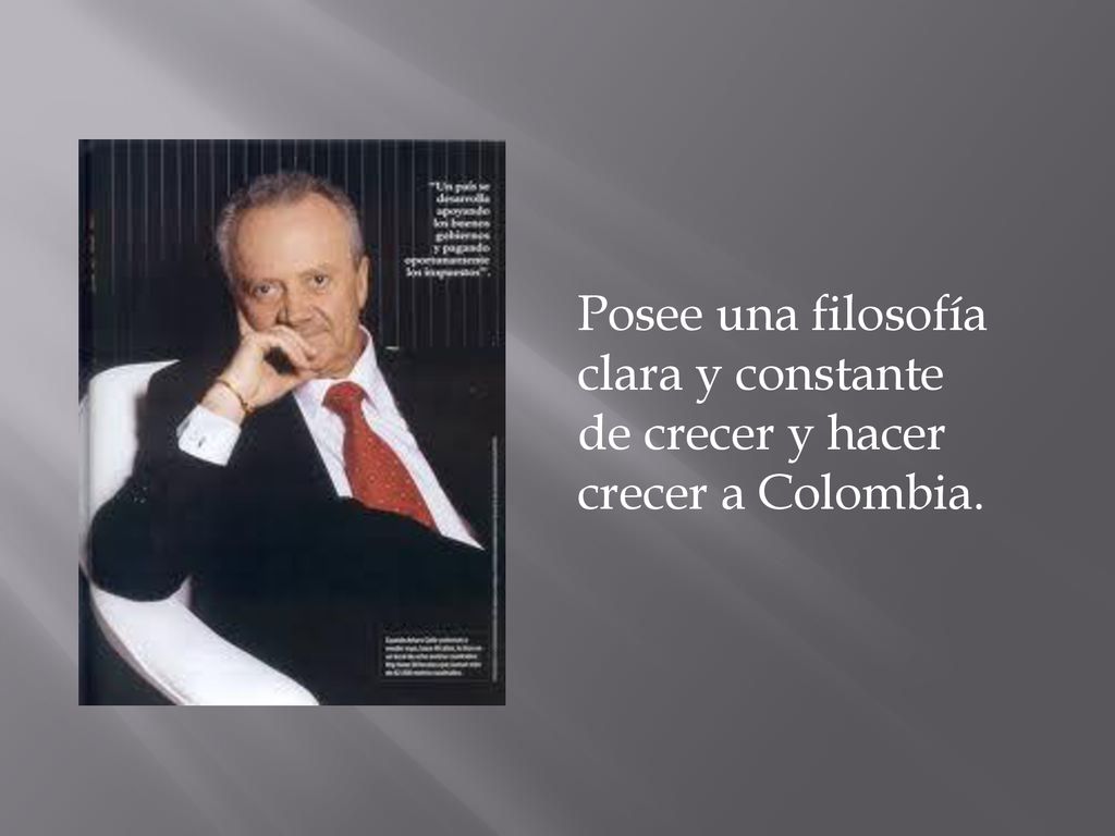 Posee una filosofía clara y constante de crecer y hacer crecer a Colombia.
