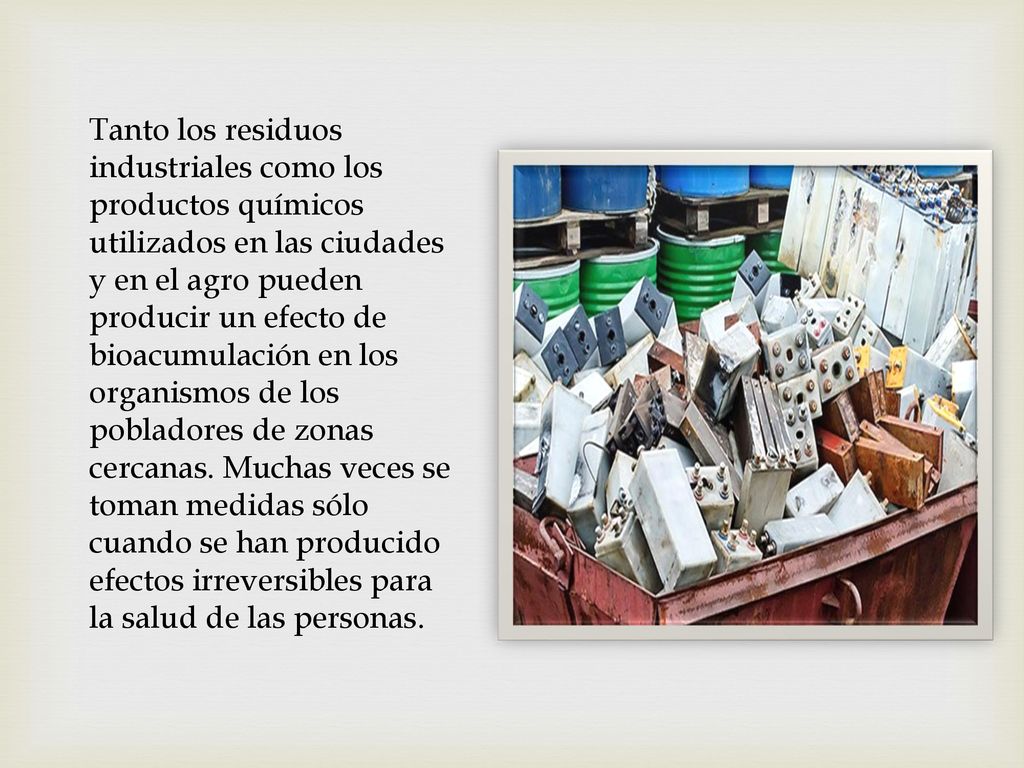 Tanto los residuos industriales como los productos químicos utilizados en las ciudades y en el agro pueden producir un efecto de bioacumulación en los organismos de los pobladores de zonas cercanas.