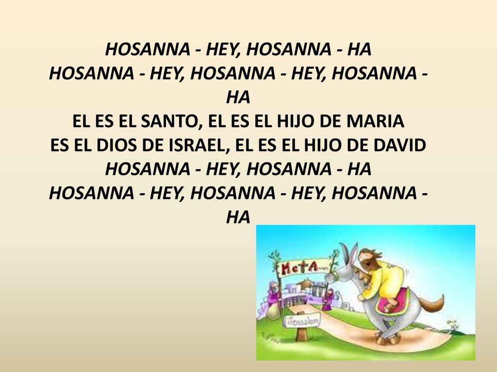 HOSANNA - HEY, HOSANNA - HA HOSANNA - HEY, HOSANNA - HEY, HOSANNA - HA EL ES EL SANTO, EL ES EL HIJO DE MARIA ES EL DIOS DE ISRAEL, EL ES EL HIJO DE DAVID HOSANNA - HEY, HOSANNA - HA HOSANNA - HEY, HOSANNA - HEY, HOSANNA - HA