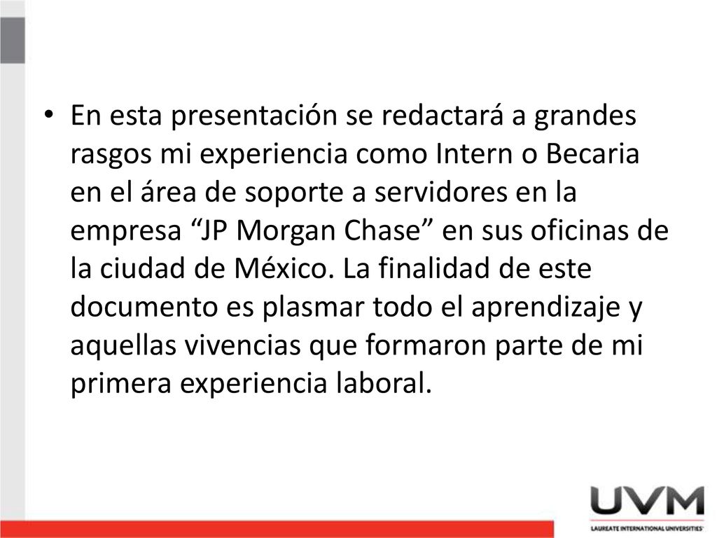 En esta presentación se redactará a grandes rasgos mi experiencia como Intern o Becaria en el área de soporte a servidores en la empresa JP Morgan Chase en sus oficinas de la ciudad de México.