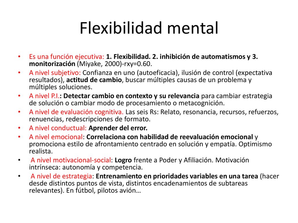 Flexibilidad mental Es una función ejecutiva: 1. Flexibilidad. 2. inhibición de automatismos y 3. monitorización (Miyake, 2000)-rxy=0.60.