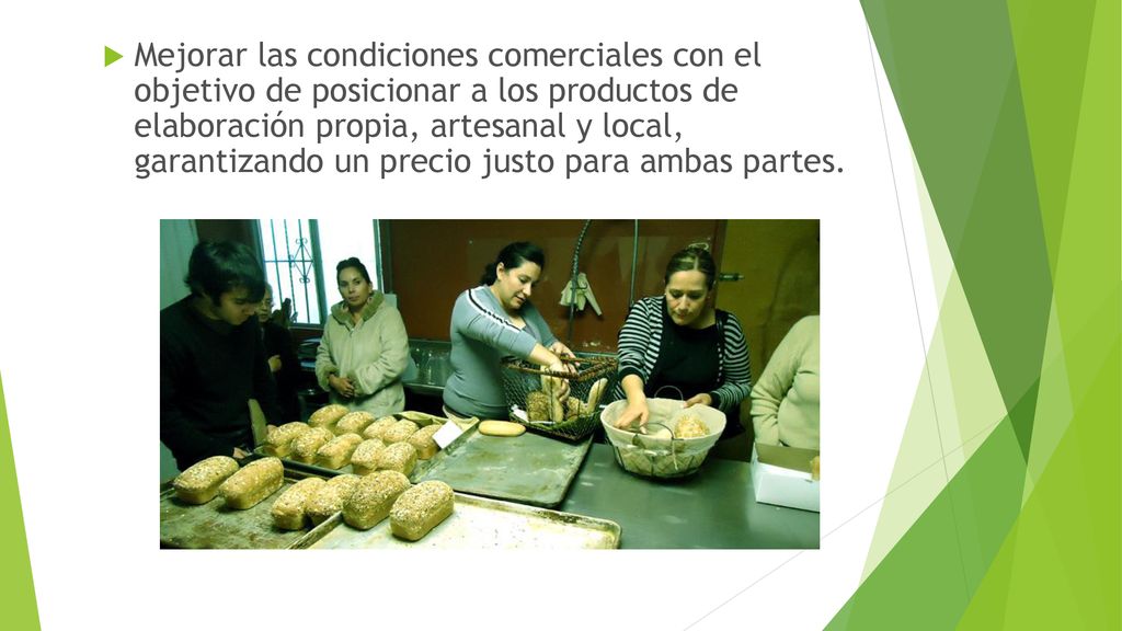 Mejorar las condiciones comerciales con el objetivo de posicionar a los productos de elaboración propia, artesanal y local, garantizando un precio justo para ambas partes.