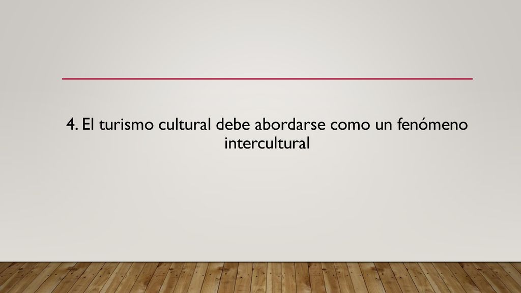 4. El turismo cultural debe abordarse como un fenómeno intercultural