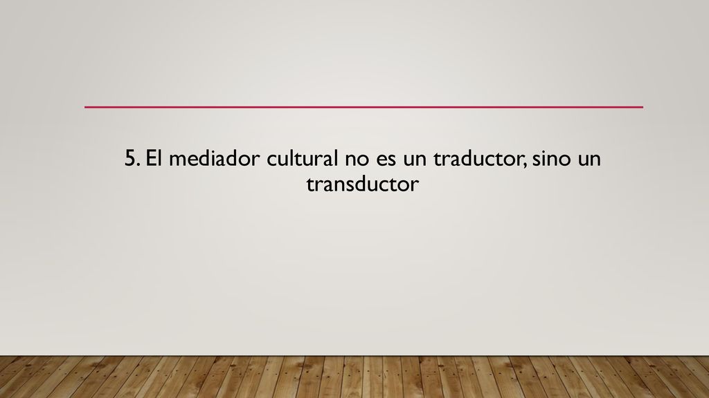 5. El mediador cultural no es un traductor, sino un transductor