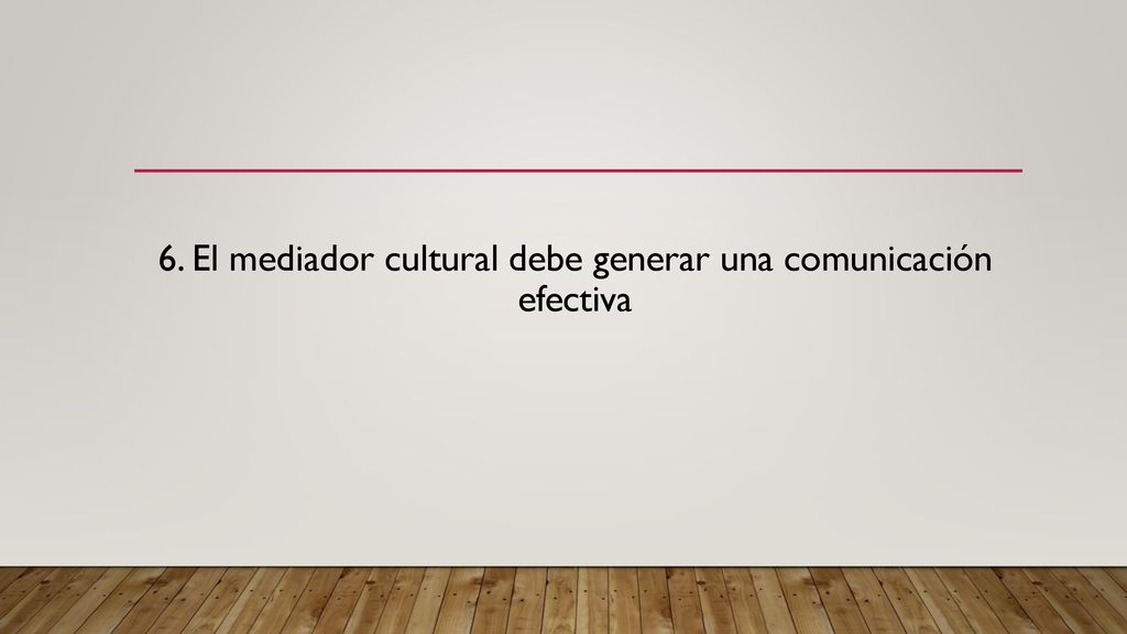 6. El mediador cultural debe generar una comunicación efectiva