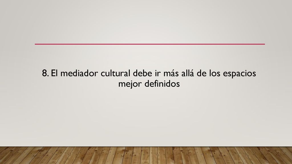 8. El mediador cultural debe ir más allá de los espacios mejor definidos