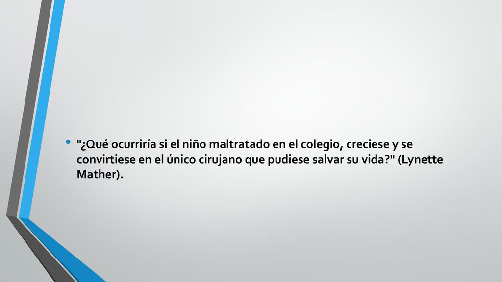 ¿Qué ocurriría si el niño maltratado en el colegio, creciese y se convirtiese en el único cirujano que pudiese salvar su vida (Lynette Mather).