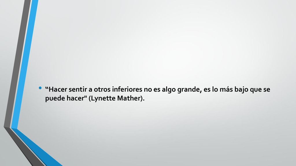 Hacer sentir a otros inferiores no es algo grande, es lo más bajo que se puede hacer (Lynette Mather).