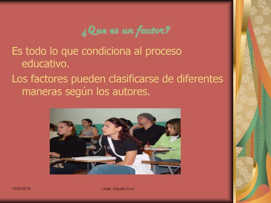 ¿Que es un factor Es todo lo que condiciona al proceso educativo. Los factores pueden clasificarse de diferentes maneras según los autores.