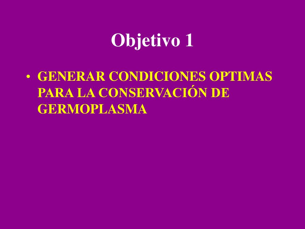 Objetivo 1 GENERAR CONDICIONES OPTIMAS PARA LA CONSERVACIÓN DE GERMOPLASMA
