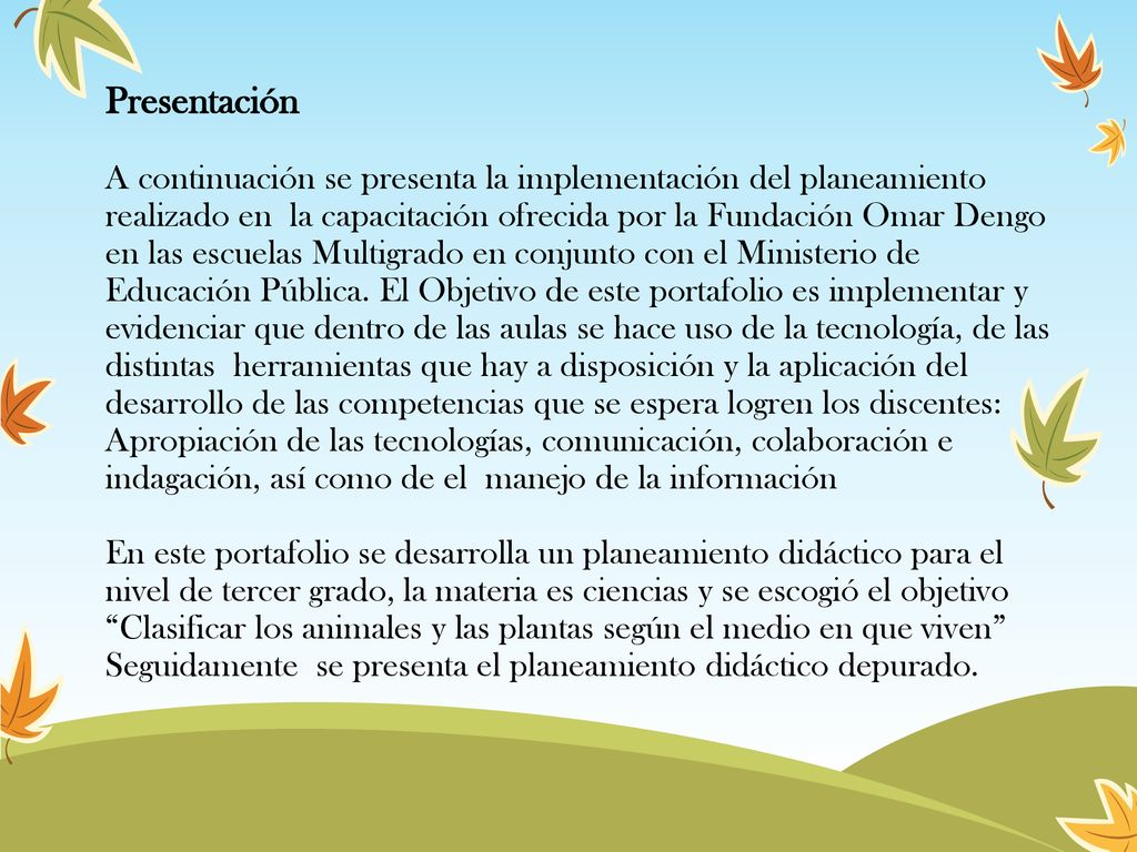 Presentación A continuación se presenta la implementación del planeamiento realizado en la capacitación ofrecida por la Fundación Omar Dengo en las escuelas Multigrado en conjunto con el Ministerio de Educación Pública.