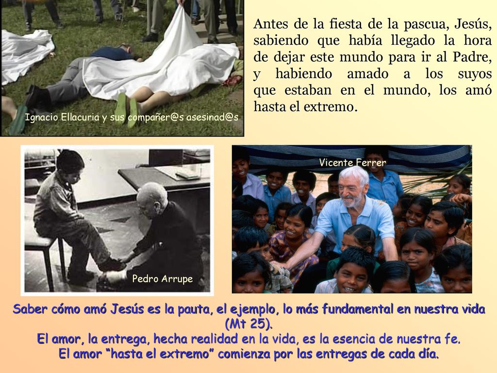 Antes de la fiesta de la pascua, Jesús, sabiendo que había llegado la hora de dejar este mundo para ir al Padre, y habiendo amado a los suyos que estaban en el mundo, los amó hasta el extremo.
