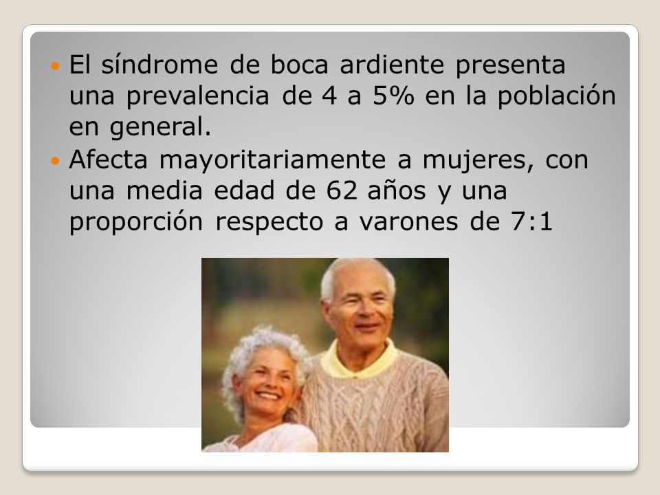 El síndrome de boca ardiente presenta una prevalencia de 4 a 5% en la población en general.