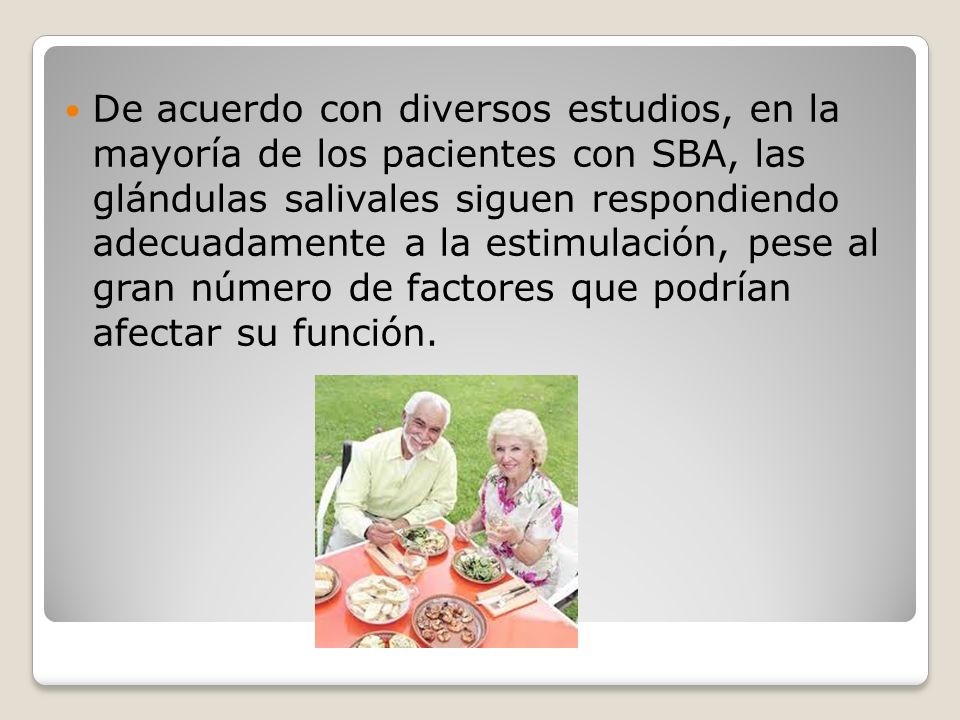 De acuerdo con diversos estudios, en la mayoría de los pacientes con SBA, las glándulas salivales siguen respondiendo adecuadamente a la estimulación, pese al gran número de factores que podrían afectar su función.