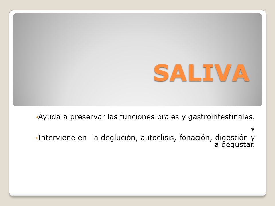 SALIVA Ayuda a preservar las funciones orales y gastrointestinales. *