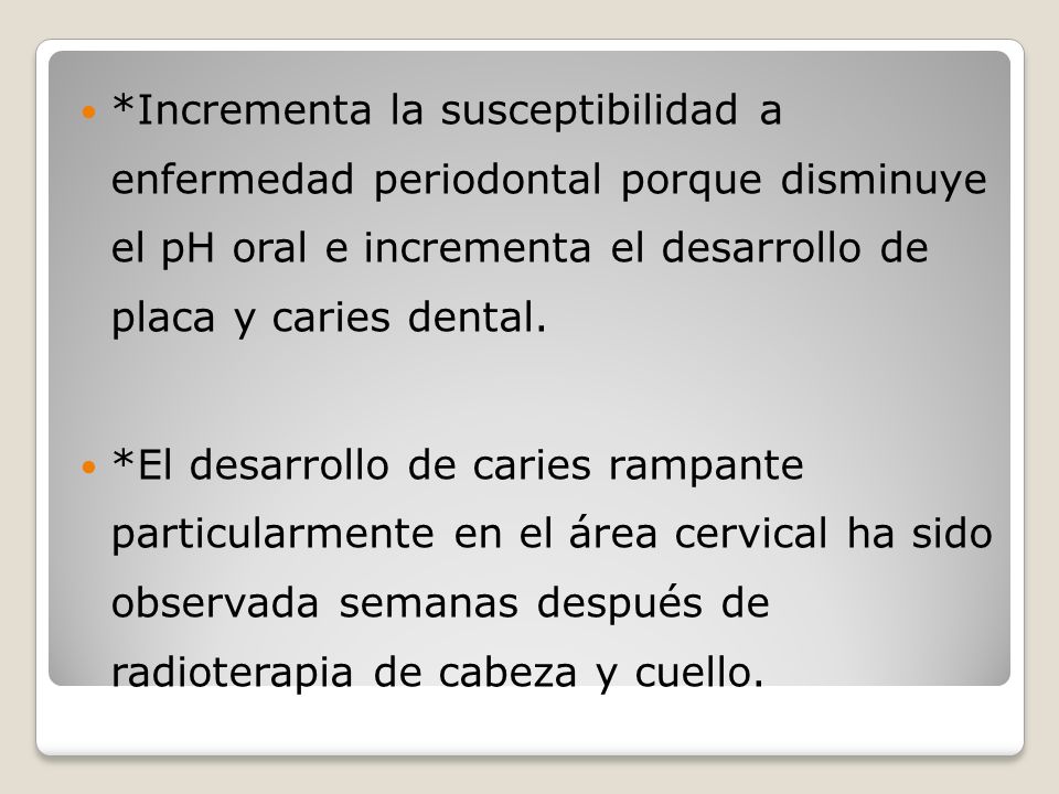 *Incrementa la susceptibilidad a enfermedad periodontal porque disminuye el pH oral e incrementa el desarrollo de placa y caries dental.